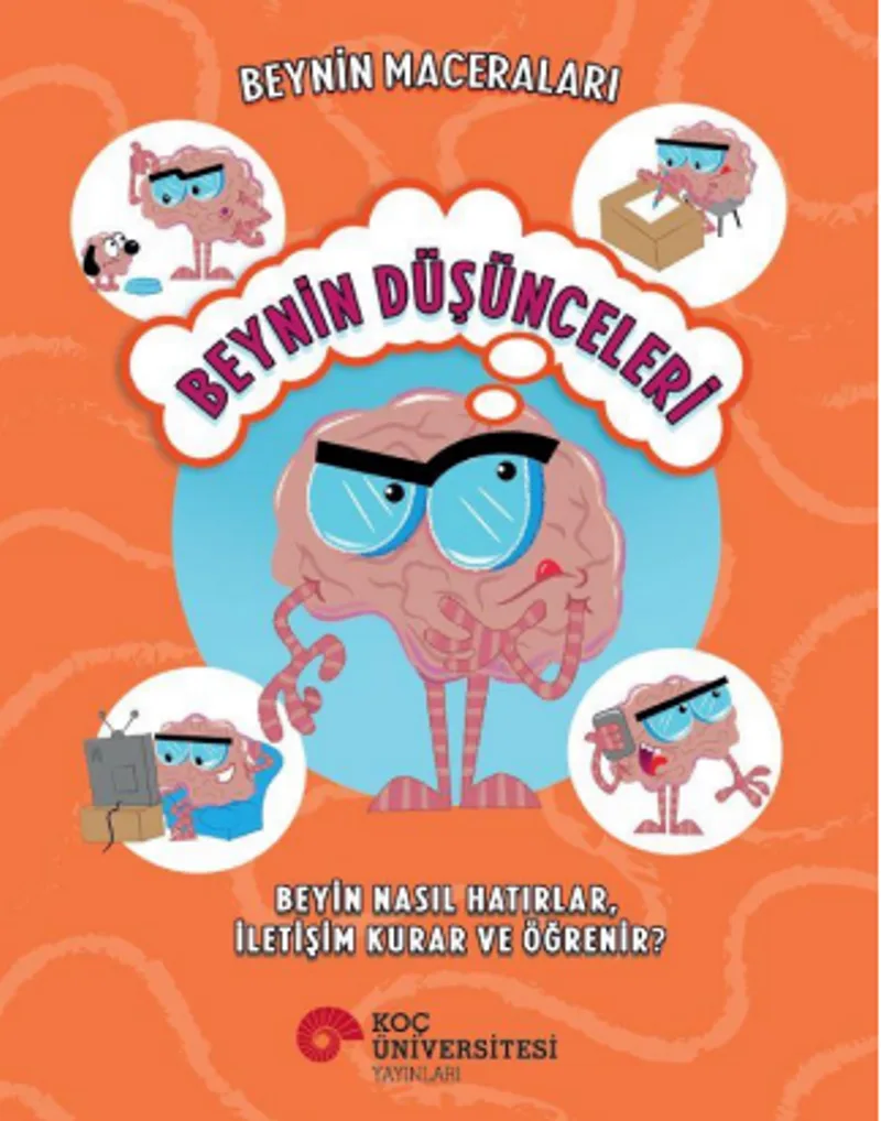 Beynin Maceraları / Beynin Düşünceleri Beyin Nasıl Hatırlar, İletişim Kurar Ve Öğrenir?