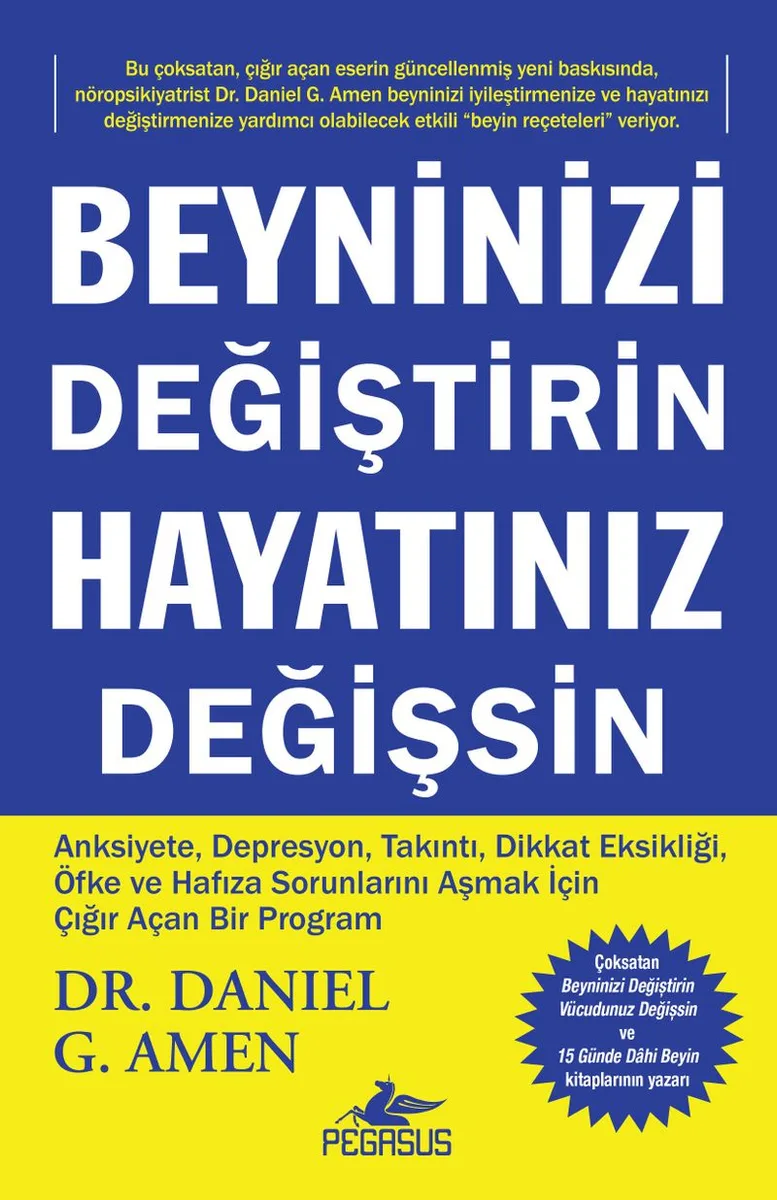 Beyninizi Değiştirin Hayatınız Değişsin Anksiyete, Depresyon, Takıntı, Dikkat Eksikliği, Öfke ve Hafıza Sorunlarını Aşmak İçin Çığır Açan Bir Program