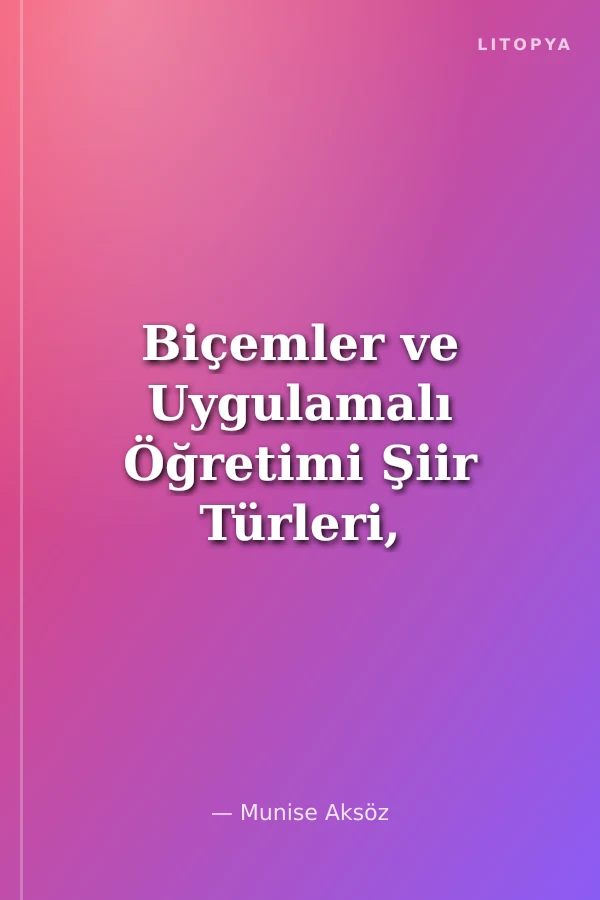 Biçemler ve Uygulamalı Öğretimi Şiir Türleri, Uyaklar, Biçemler
