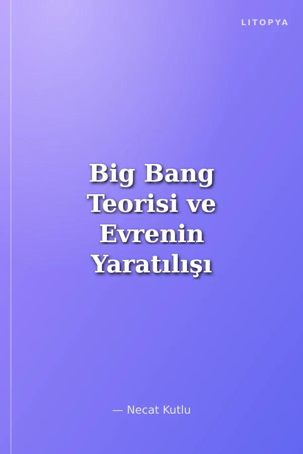 Big Bang Teorisi ve Evrenin Yaratılışı