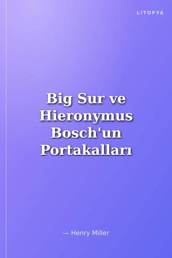 Big Sur ve Hieronymus Bosch'un Portakalları