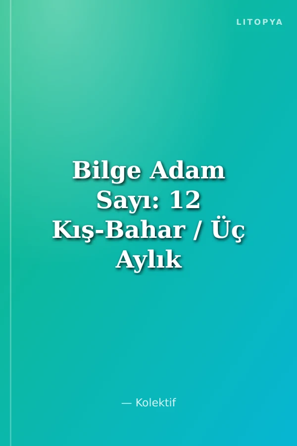 Bilge Adam Sayı: 12 Kış-Bahar / Üç Aylık Düşünce Kültür ve Edebiyat Dergisi