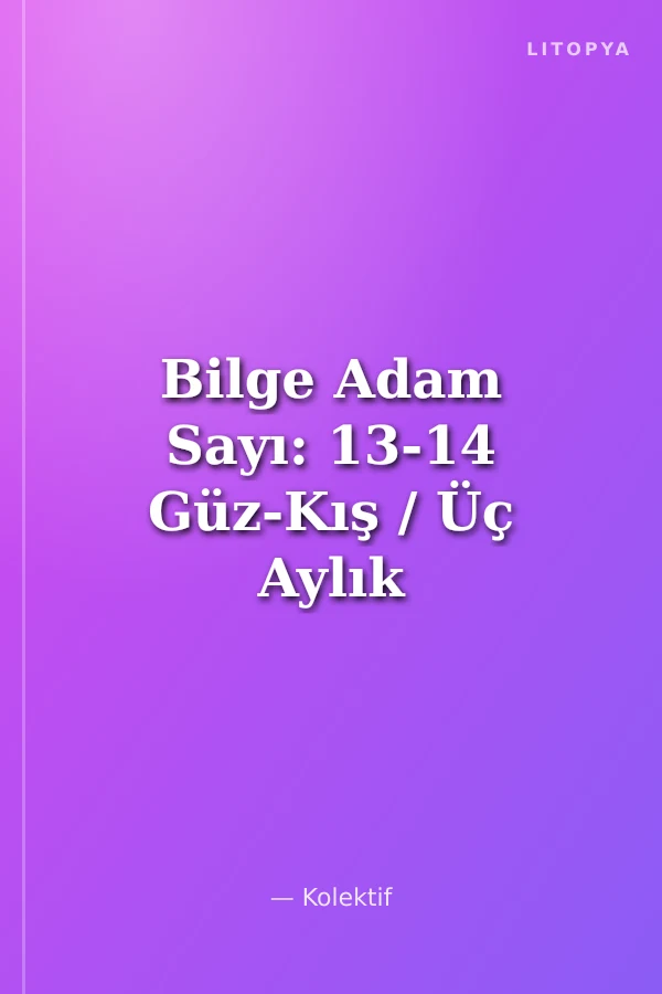 Bilge Adam Sayı: 13-14 Güz-Kış / Üç Aylık Düşünce Kültür ve Edebiyat Dergisi