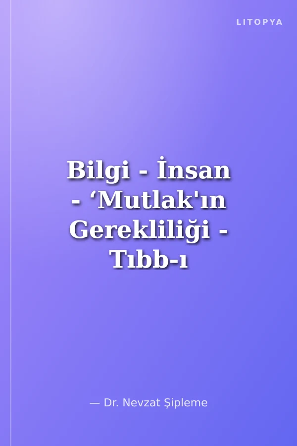 Bilgi - İnsan - ‘Mutlak'ın Gerekliliği - Tıbb-ı Hakim / Başyücelik Notları 2