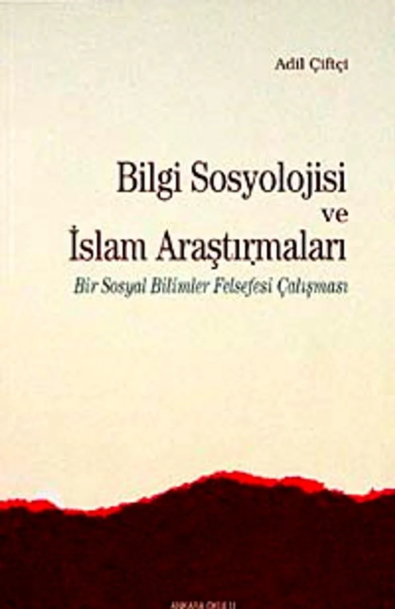 Bilgi Sosyolojisi ve İslam Araştırmaları Bir Sosyal Bilimler Felsefesi Çalışması