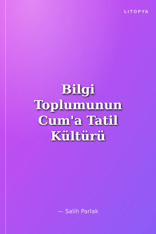 Bilgi Toplumunun Cum'a Tatil Kültürü
