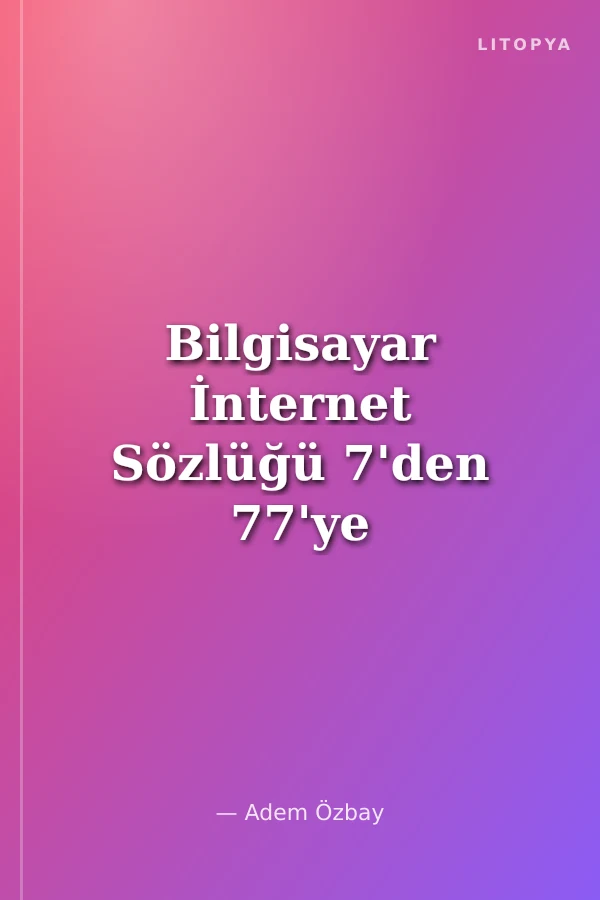 Bilgisayar İnternet Sözlüğü 7'den 77'ye Yeni Başlayan Herkes İçin