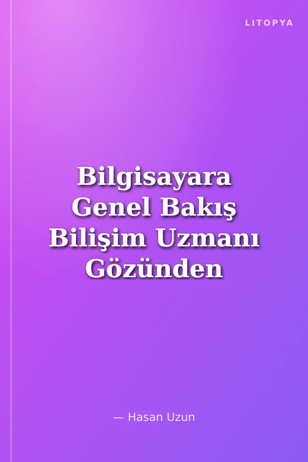 Bilgisayara Genel Bakış Bilişim Uzmanı Gözünden Bilgisayar Bileşenleri