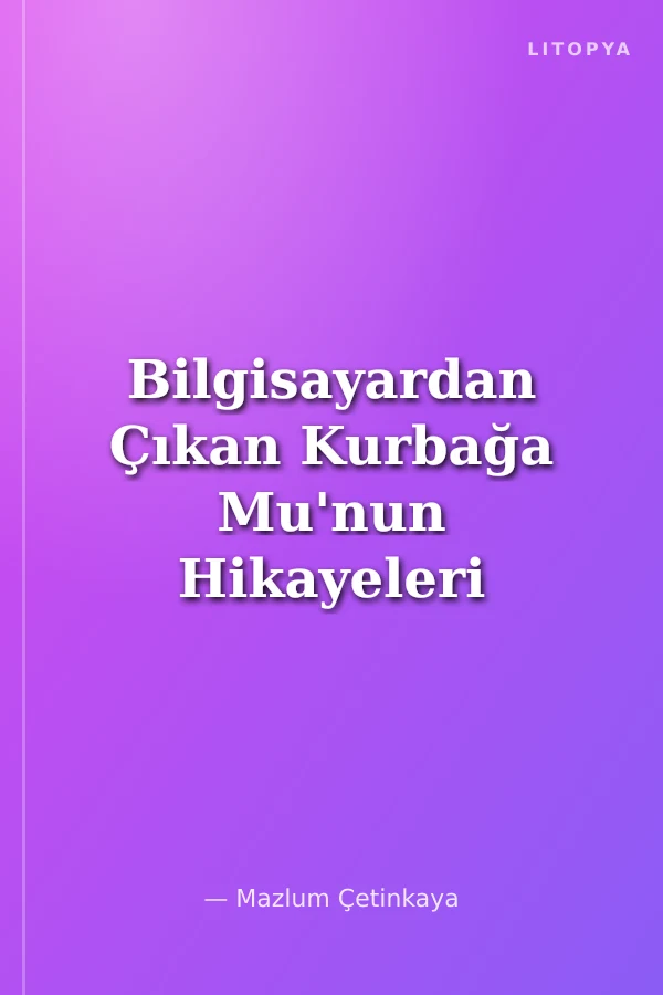 Bilgisayardan Çıkan Kurbağa Mu'nun Hikayeleri