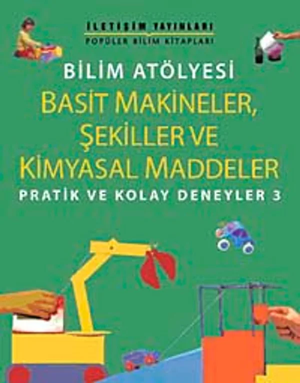 Bilim Atölyesi Basit Makineler,Şekiller Ve Kimyasal Maddeler/ Pratik ve Kolay Deneyler 3