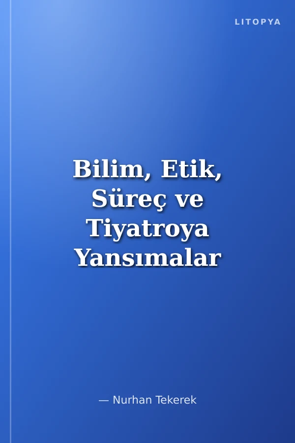 Bilim, Etik, Süreç ve Tiyatroya Yansımalar