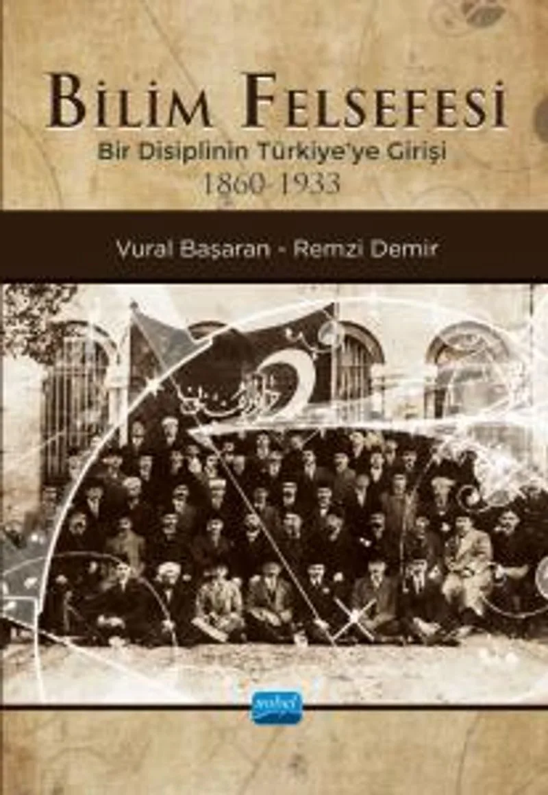 Bilim Felsefesi Bir Disiplinin Türkiye'ye Girişi (1860-1933)