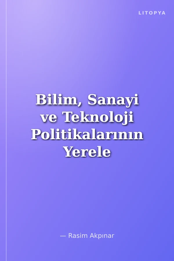 Bilim, Sanayi ve Teknoloji Politikalarının Yerele Yansıması: İzmir Örneği