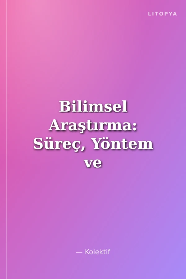 Bilimsel Araştırma: Süreç, Yöntem ve Etik