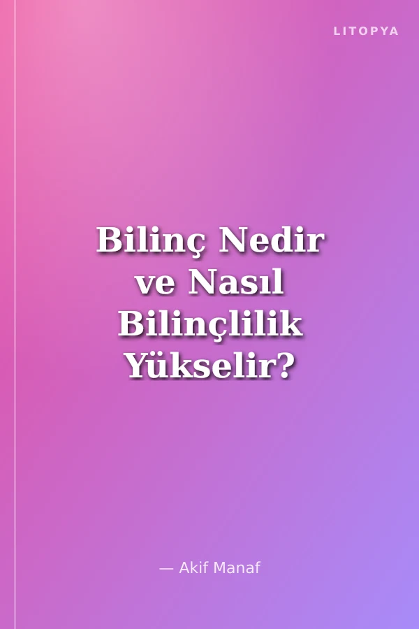 Bilinç Nedir ve Nasıl Bilinçlilik Yükselir?