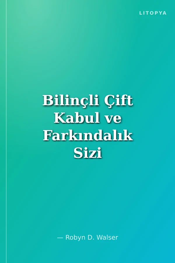 Bilinçli Çift Kabul ve Farkındalık Sizi İstediğiniz Aşka Nasıl Ulaştırabilir?