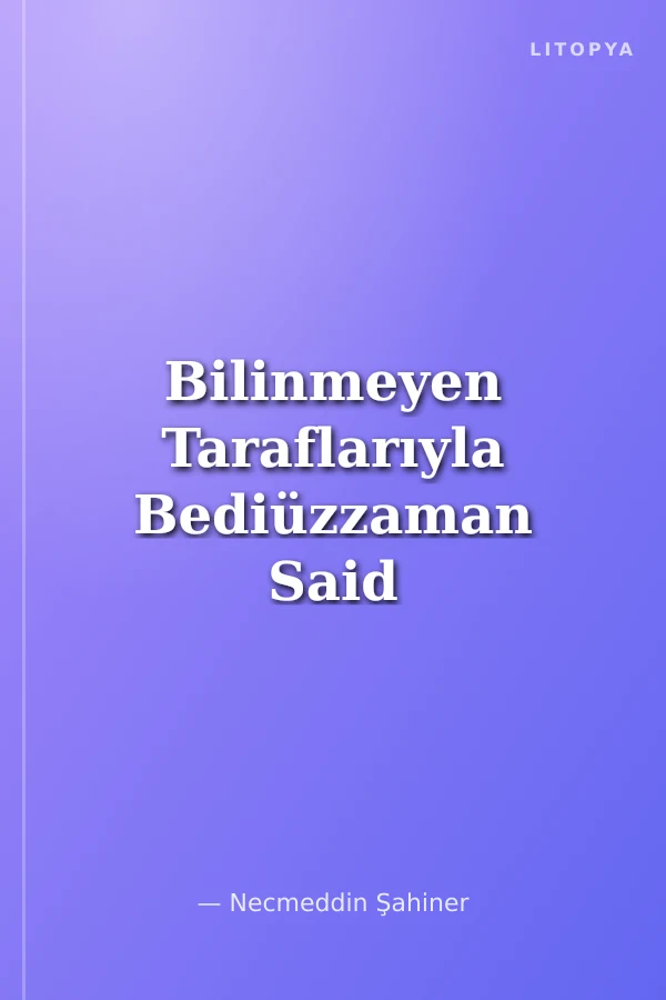 Bilinmeyen Taraflarıyla Bediüzzaman Said Nursi (ciltli)