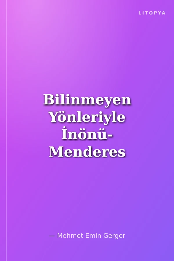 Bilinmeyen Yönleriyle İnönü- Menderes Mücadelesi ve 27 Mayıs Darbesi