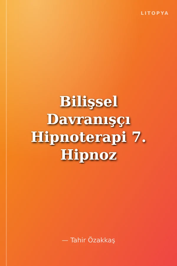Bilişsel Davranışçı Hipnoterapi 7. Hipnoz Eğitimi Aralık 2012 Ders Notları