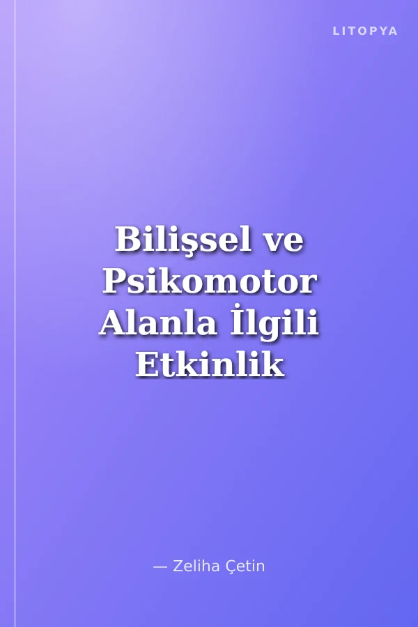 Bilişsel ve Psikomotor Alanla İlgili Etkinlik Kitabı / Zeliha Çetin
