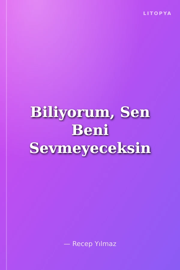 Biliyorum, Sen Beni Sevmeyeceksin