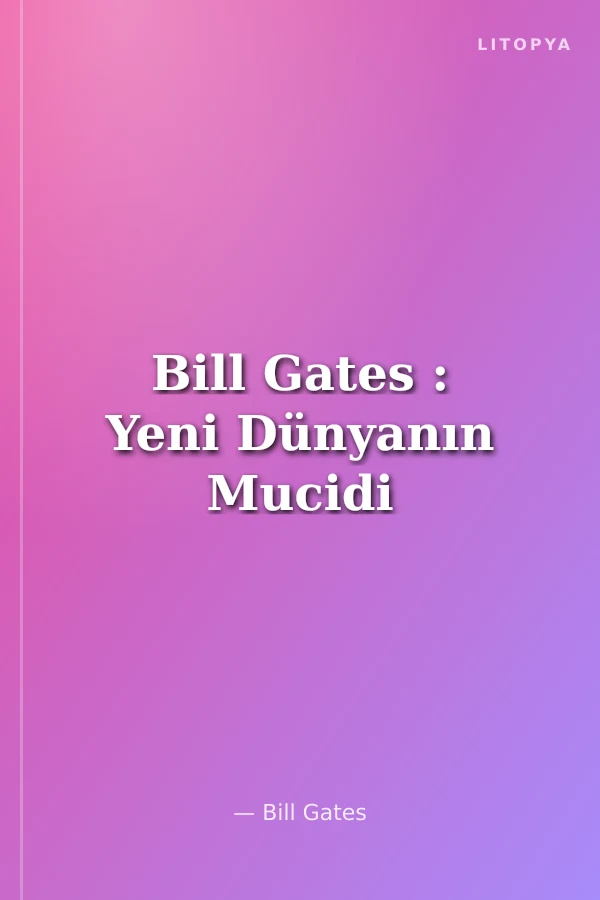 Bill Gates : Yeni Dünyanın Mucidi