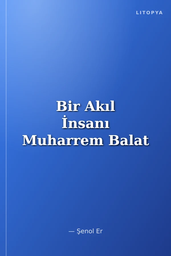Bir Akıl İnsanı Muharrem Balat