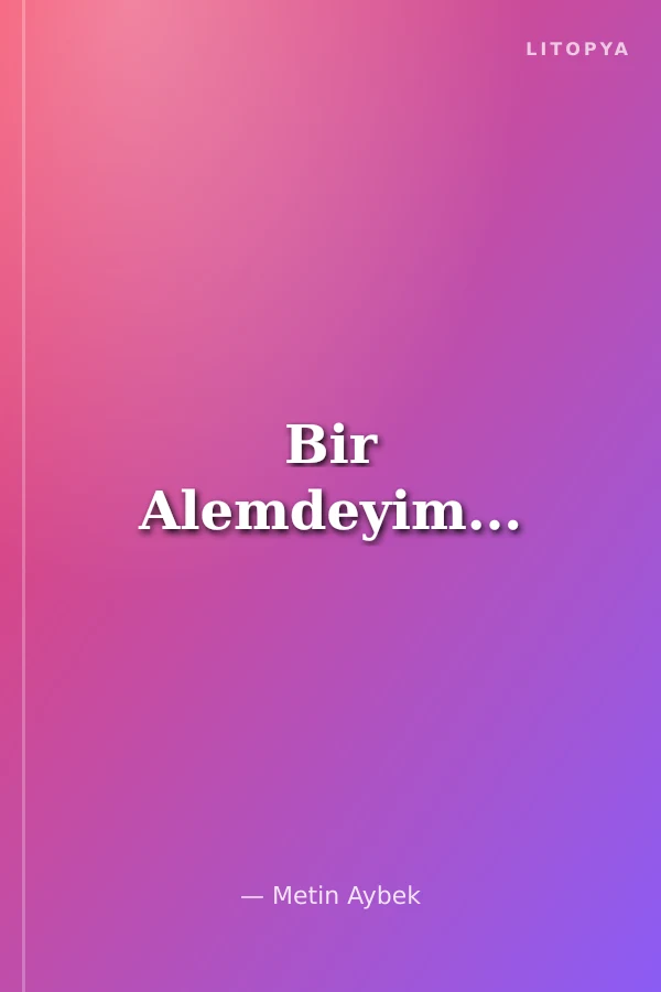 Bir Alemdeyim...