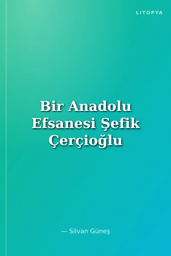 Bir Anadolu Efsanesi Şefik Çerçioğlu