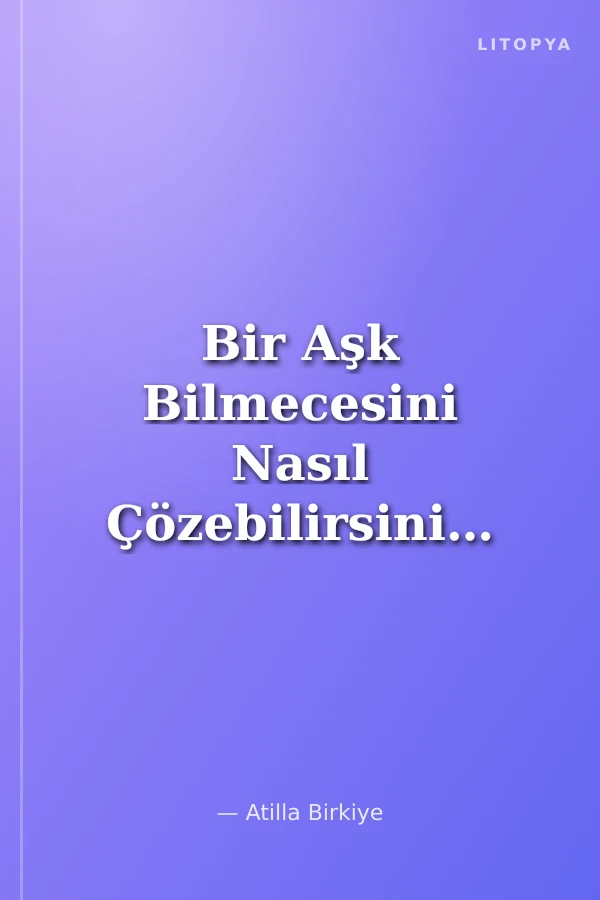 Bir Aşk Bilmecesini Nasıl Çözebilirsiniz