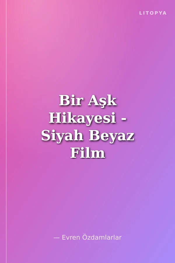 Bir Aşk Hikayesi - Siyah Beyaz Film Gibi