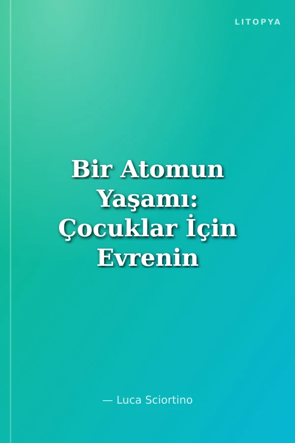 Bir Atomun Yaşamı: Çocuklar İçin Evrenin Tarihi