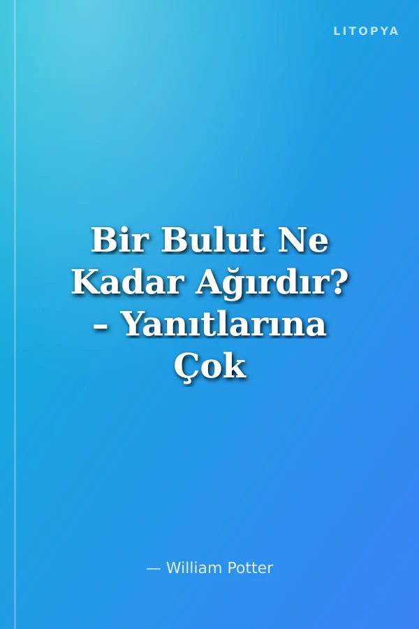 Bir Bulut Ne Kadar Ağırdır? – Yanıtlarına Çok Şaşıracağınız İlginç Sorular