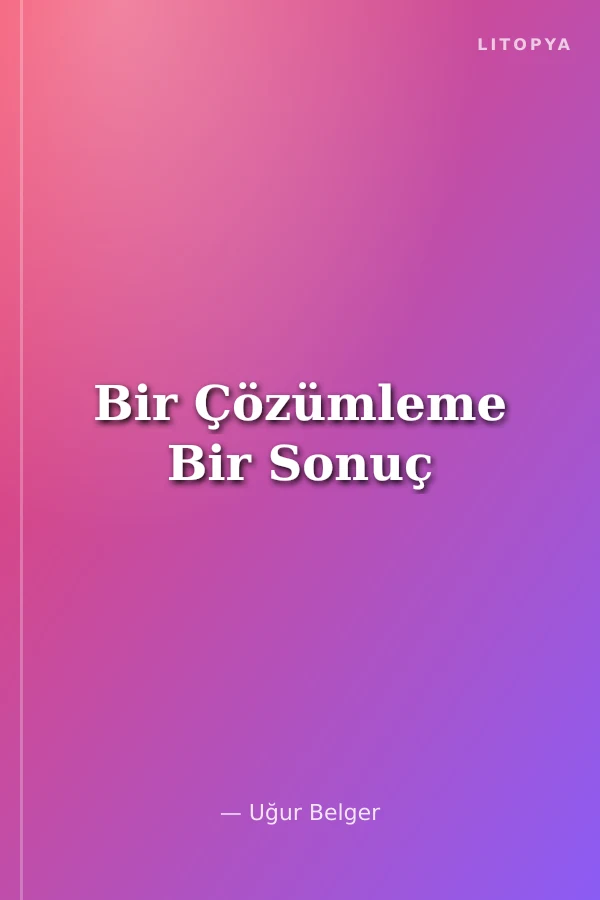 Bir Çözümleme Bir Sonuç