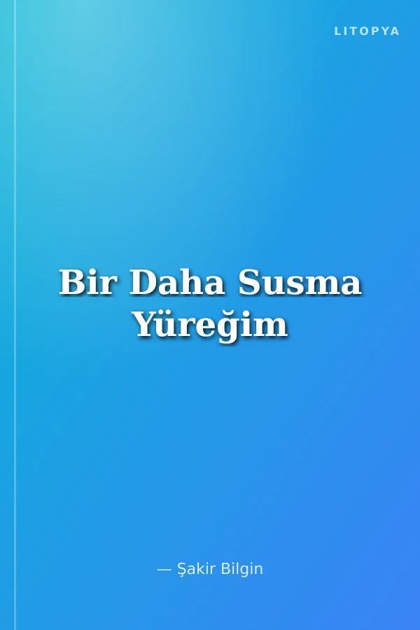 Bir Daha Susma Yüreğim
