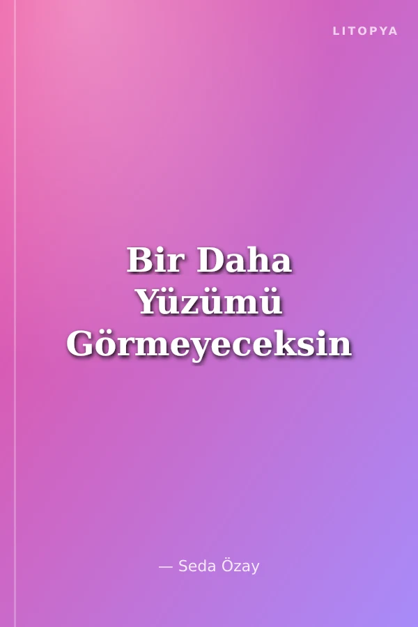 Bir Daha Yüzümü Görmeyeceksin