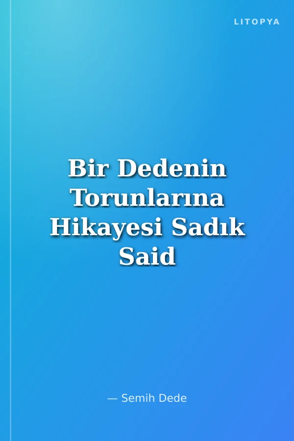 Bir Dedenin Torunlarına Hikayesi Sadık Said