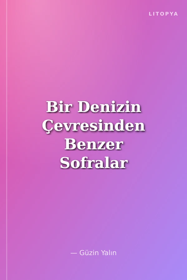 Bir Denizin Çevresinden Benzer Sofralar