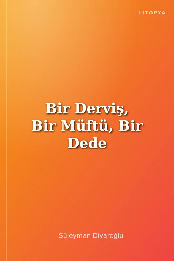 Bir Derviş, Bir Müftü, Bir Dede