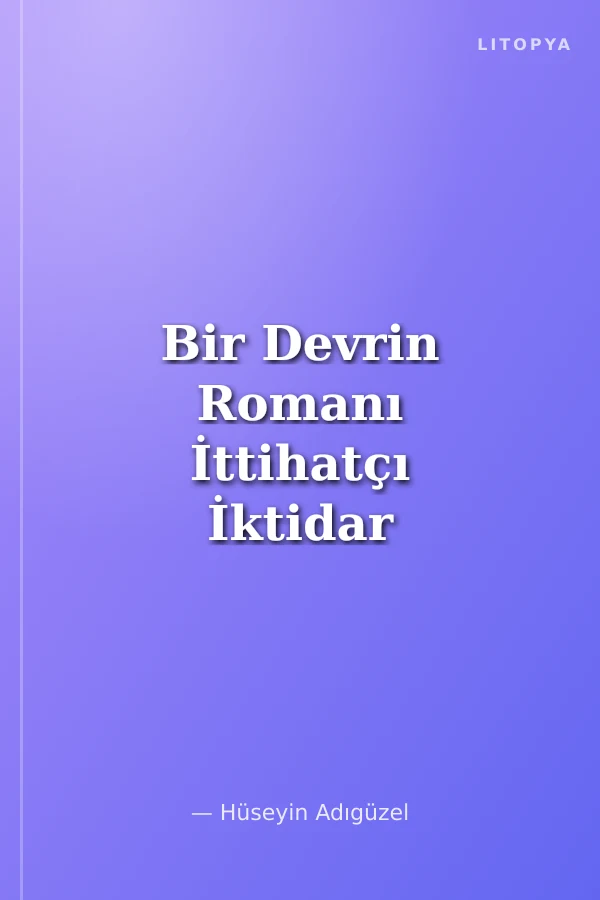 Bir Devrin Romanı İttihatçı İktidar Dönemi