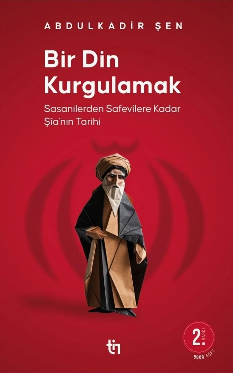 Bir Din Kurgulamak Sasanilerden Safavilere Kadar Şia'nın Tarihi