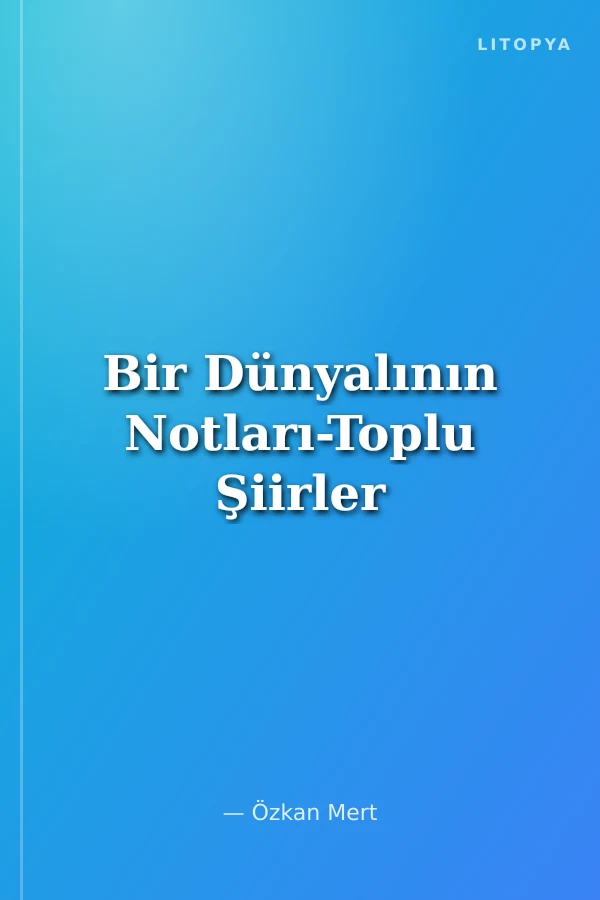 Bir Dünyalının Notları-Toplu Şiirler