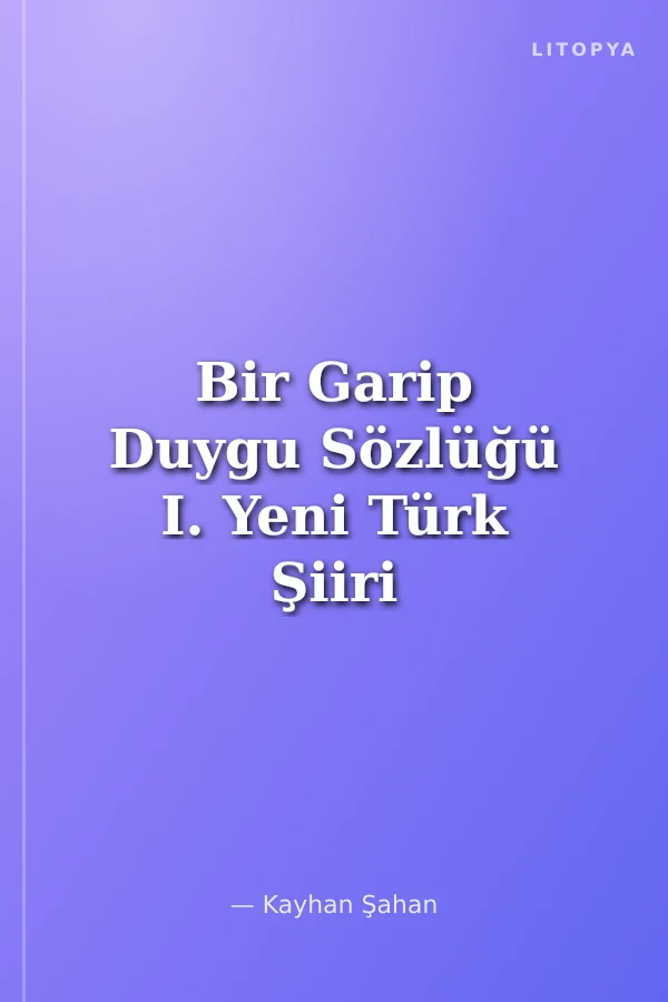 Bir Garip Duygu Sözlüğü I. Yeni Türk Şiiri Duygu Atlası