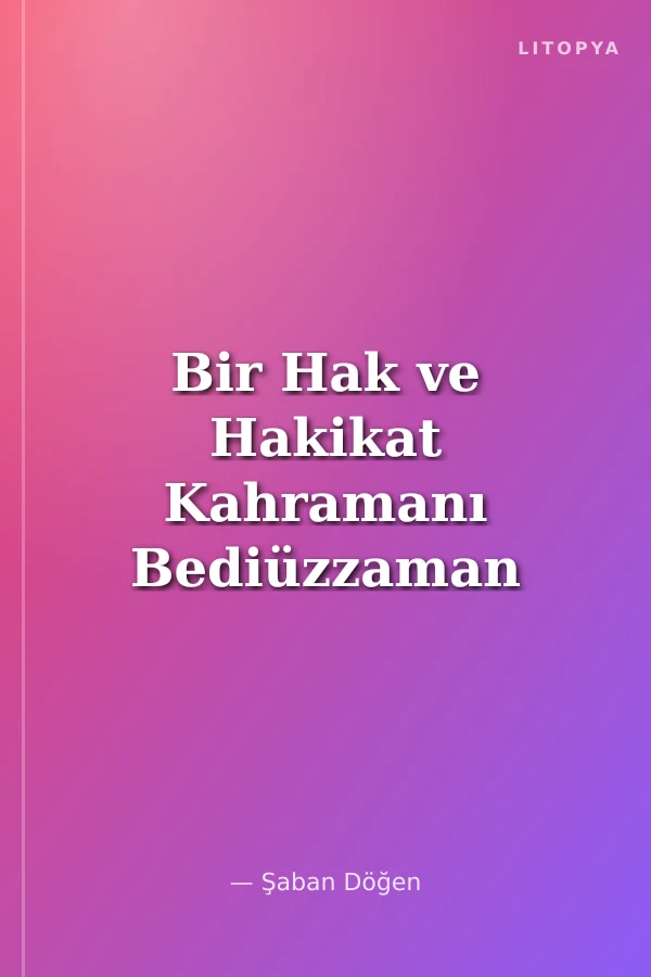 Bir Hak ve Hakikat Kahramanı Bediüzzaman