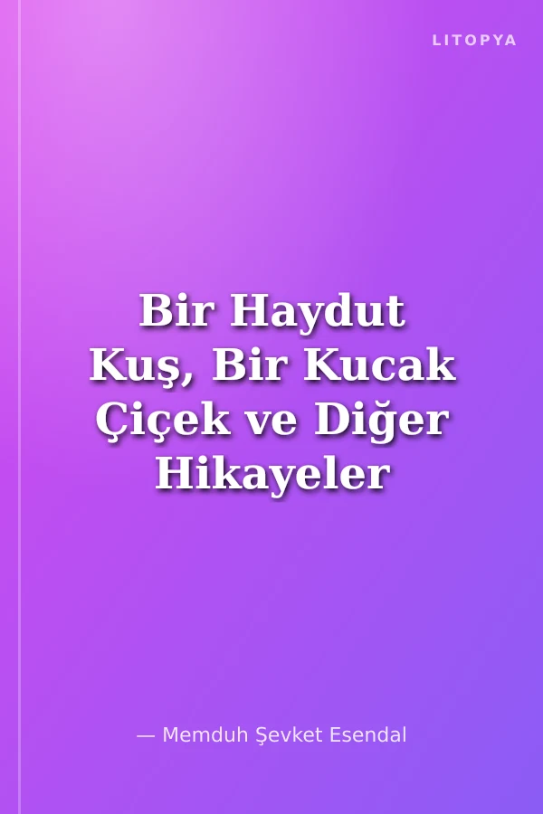 Bir Haydut Kuş, Bir Kucak Çiçek ve Diğer Hikayeler