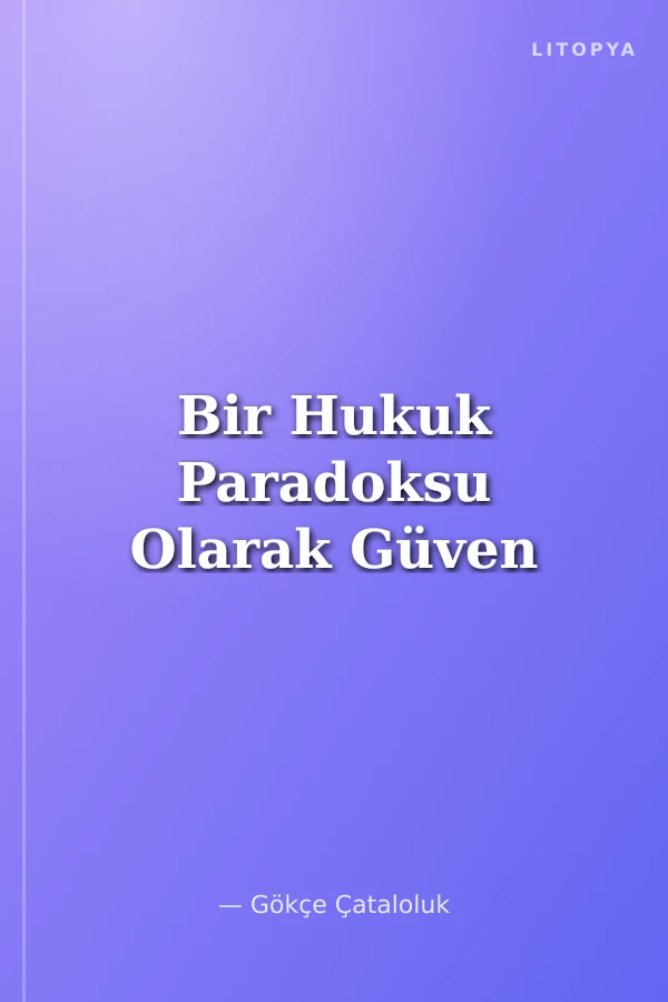 Bir Hukuk Paradoksu Olarak Güven