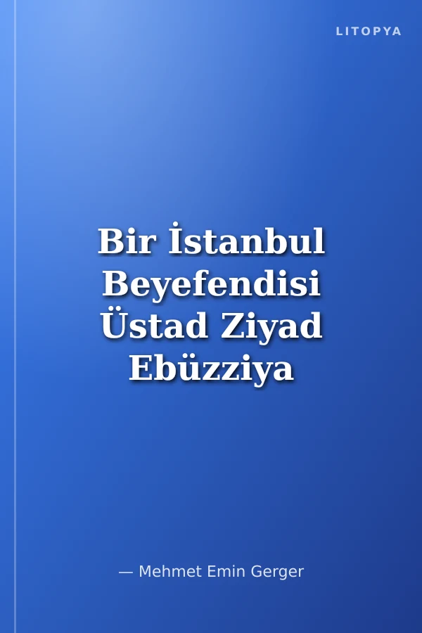 Bir İstanbul Beyefendisi Üstad Ziyad Ebüzziya Hayatı, Davası, Mücadelesi