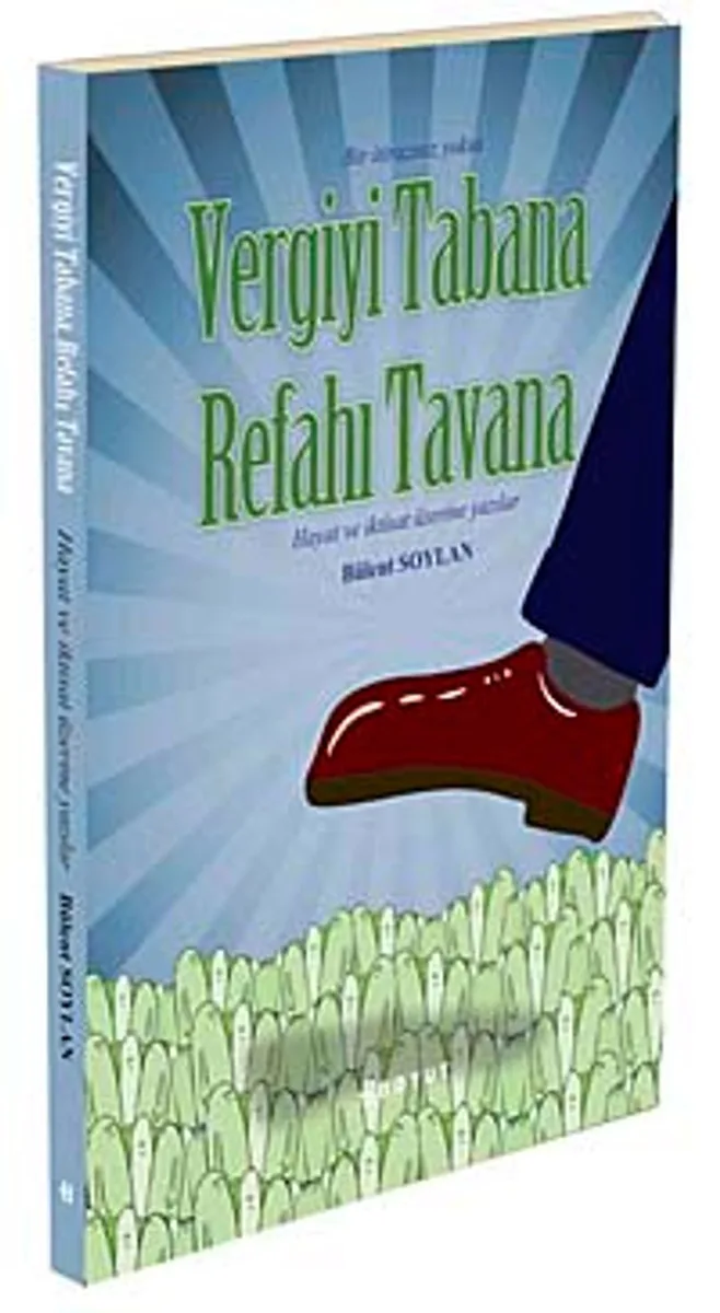 Bir İtirazınız Yoksa Vergiyi Tabana Refahı Tavana Hayat ve İktisat Üzerine Yazılar