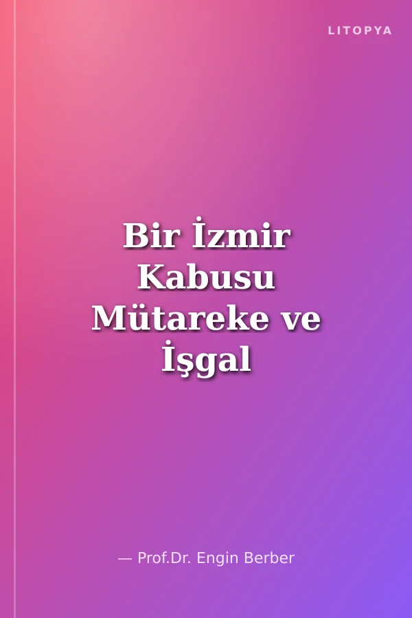 Bir İzmir Kabusu Mütareke ve İşgal Dönemi Üzerine Yazılar