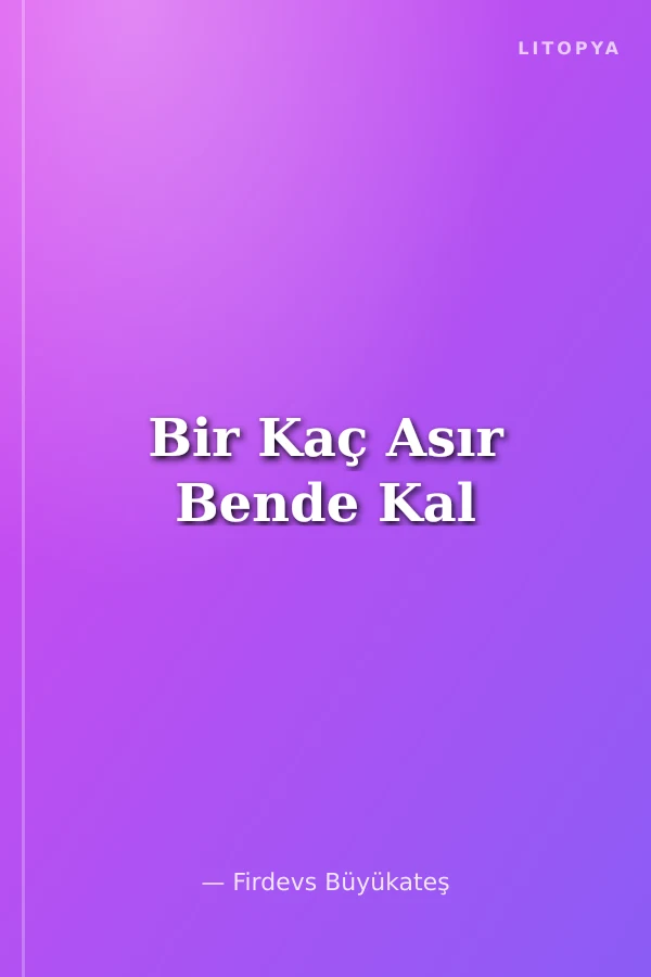 Bir Kaç Asır Bende Kal